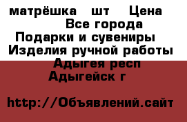 матрёшка 7 шт. › Цена ­ 350 - Все города Подарки и сувениры » Изделия ручной работы   . Адыгея респ.,Адыгейск г.